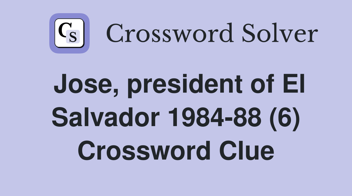 Jose, president of El Salvador 198488 (6) Crossword Clue Answers